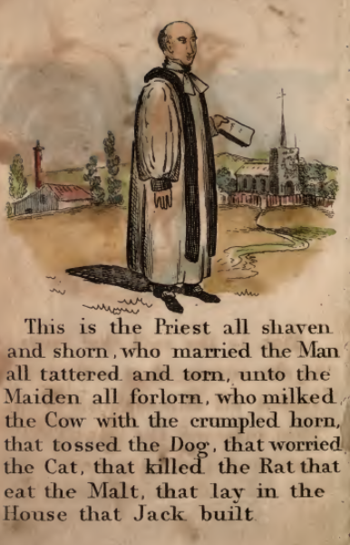 This is the Priest all shaven and shorn, who married the Man all tattered and torn, unto the Maiden all forlorn, who milked the Cow with the crumpled horn, that tossed the Dog, that worried the Cat, that killed the Rat that eat the Malt, that lay in the house that Jack built.